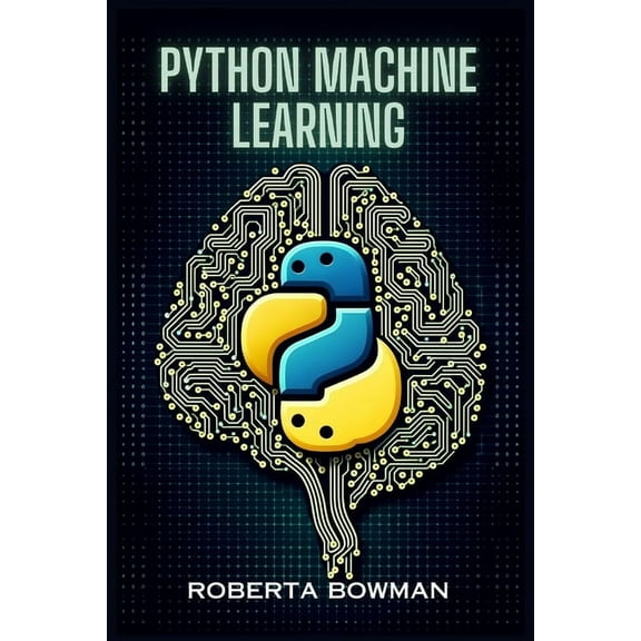 Python Machine Learning: Leveraging Python for Implementing Machine Learning Algorithms and Applications (2023 Guide), (Paperback)