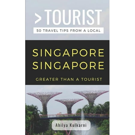 Greater Than a Tourist- Singapore Singapore: 50 Travel Tips from a Local (Paperback) by Greater Than a Tourist, Ahilya Kulkarni