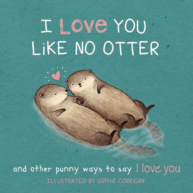 I Love You Like No Otter: Punny Ways to Say I Love You (Hardcover) by Sophie Corrigan