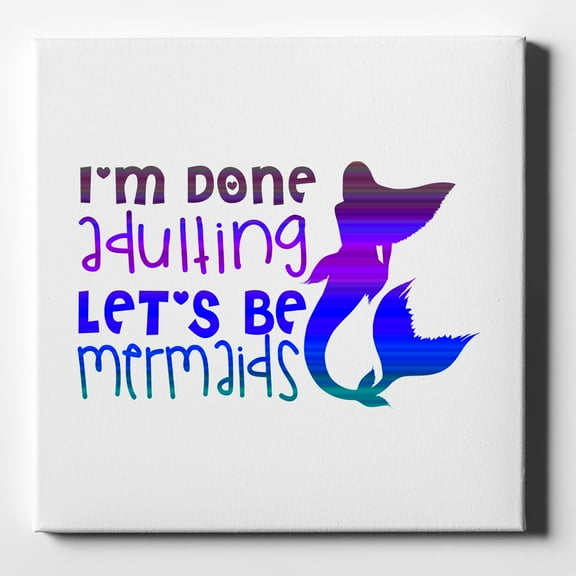 I'm Done Adulting Let's Be Mermaids - 10" x 10" - Decorative Canvas Wall Art - White Edge - 5/8" Gallery Wrapped