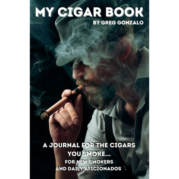 My Cigar Book: A Journal For The Cigars You Smoke... For New Smokers and Daily Aficionados, (Paperback)