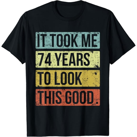 It took me 74 years to look this good 74th Birthday T-ShirtMen and women, Black T-shirt, size: Extra large S-4XL