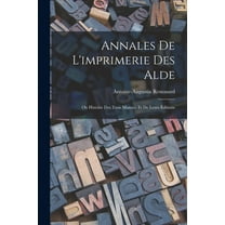 Annales De L'imprimerie Des Alde: Ou Histoire Des Trois Manuce Et De Leurs Éditions (Paperback)