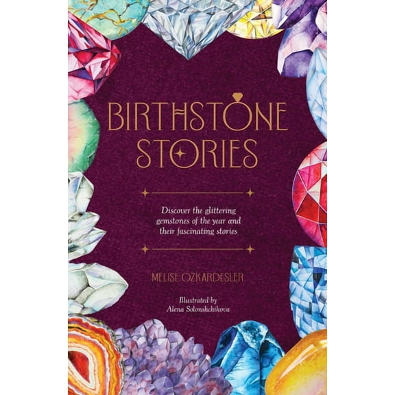 Birthstone Stories: Discover the Glittering Gemstones of the Year and Their Fascinating Stories, (Hardcover)