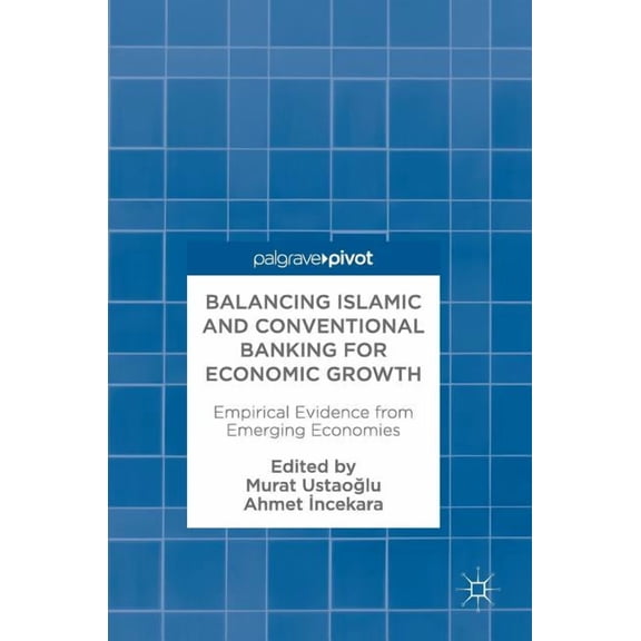 Balancing Islamic and Conventional Banking for Economic Growth: Empirical Evidence from Emerging Economies, (Hardcover)