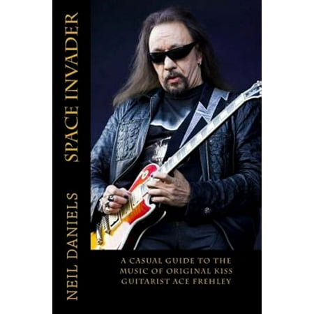 Space Invader - A Casual Guide to the Music of Original Kiss Guitarist Ace Frehley (Paperback) by Neil Daniels
