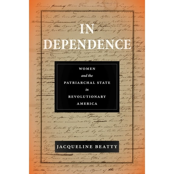Early American Places In Dependence: Women and the Patriarchal State in Revolutionary America, Book 19, (Hardcover)