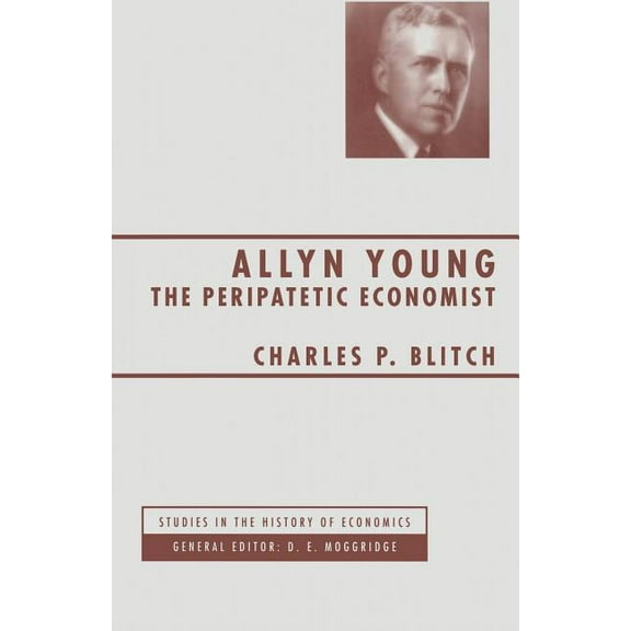 Studies in the History of Economics Allyn Young: The Peripatetic Economist, (Paperback)