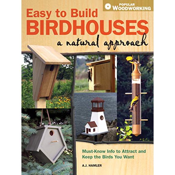 Easy to Build Birdhouses - A Natural Approach: Must Know Info to Attract and Keep the Birds You Want (Popular Woodworking)