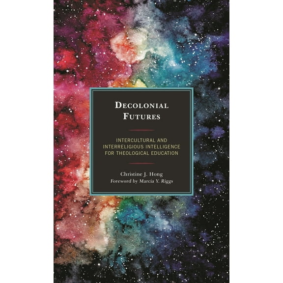 Postcolonial and Decolonial Studies in R Decolonial Futures: Intercultural and Interreligious Intelligence for Theological Education, (Paperback)