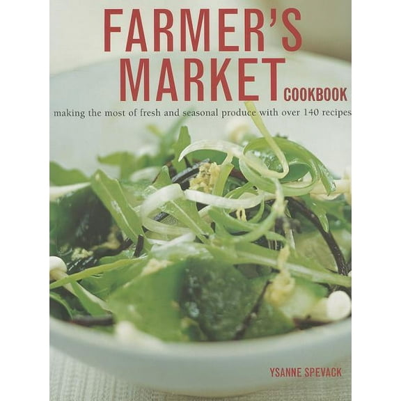 Farmer's Market Cookbook : Making the most of fresh and seasonal produce with over 140 recipes (Paperback)