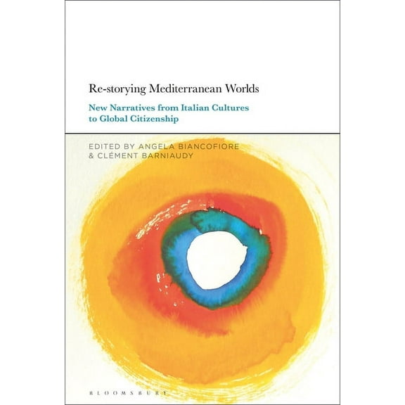 Re-Storying Mediterranean Worlds: New Narratives from Italian Cultures to Global Citizenship, (Hardcover)
