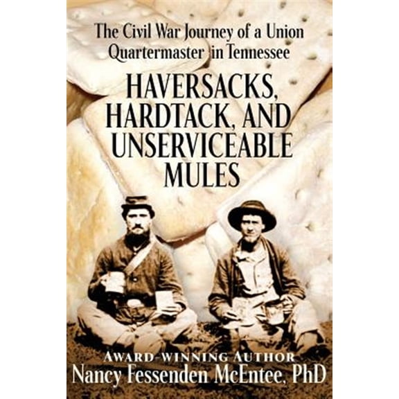 Pre-Owned Haversacks, Hardtack and Unserviceable Mules : The Civil War Journey of a Union Quartermaster in Tennessee