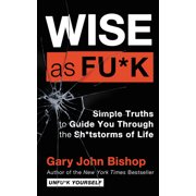 GARY JOHN BISHOP Unfu*k Yourself Wise as Fu*k: Simple Truths to Guide You Through the Sh*tstorms of Life, (Hardcover)