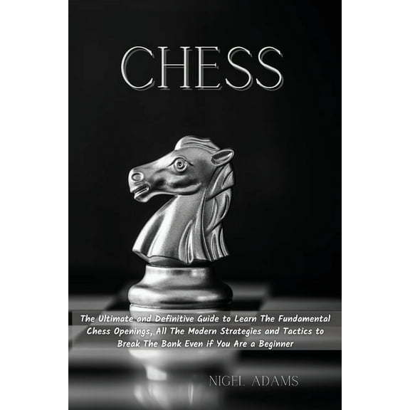 Chess: The Ultimate and Definitive Guide to Learn The Fundamental Chess Openings, All The Modern Strategies and Tactics , (Paperback)