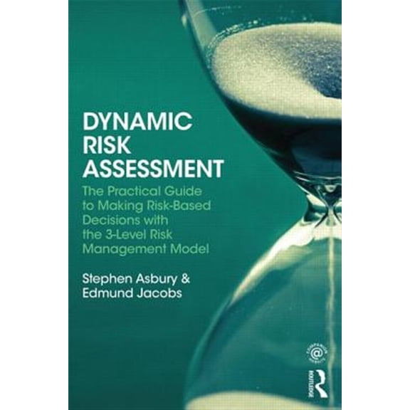 Pre-Owned Dynamic Risk Assessment: The Practical Guide to Making Risk-Based Decisions with the 3-Level Risk Management Model, (Paperback)