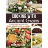 Cooking with Ancient Grains: 75 Delicious Recipes Quinoa, Amaranth, Chia, and Kaniwa (Paperback)
