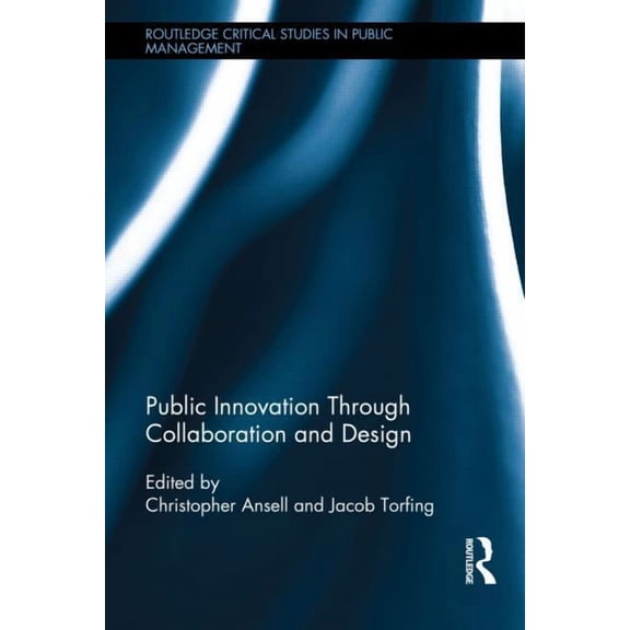 Routledge Critical Studies in Public Man Public Innovation through Collaboration and Design, Book 19, (Hardcover)