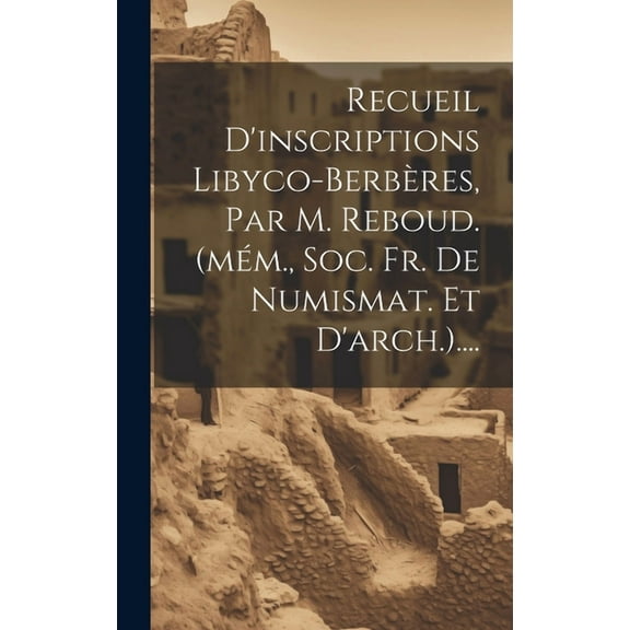 Recueil D'inscriptions Libyco-berbères, Par M. Reboud. (mém., Soc. Fr. De Numismat. Et D'arch.).... (Hardcover)