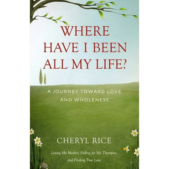 Where Have I Been All My Life?: A Journey Toward Love and Wholeness, (Paperback)