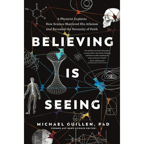 Believing Is Seeing : A Physicist Explains How Science Shattered His Atheism and Revealed the Necessity of Faith (Paperback)