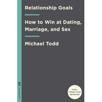 Relationship Goals : How to Win at Dating, Marriage, and Sex (Hardcover)