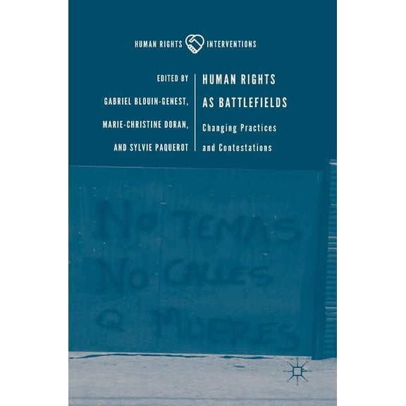 Human Rights Interventions Human Rights as Battlefields: Changing Practices and Contestations, (Hardcover)