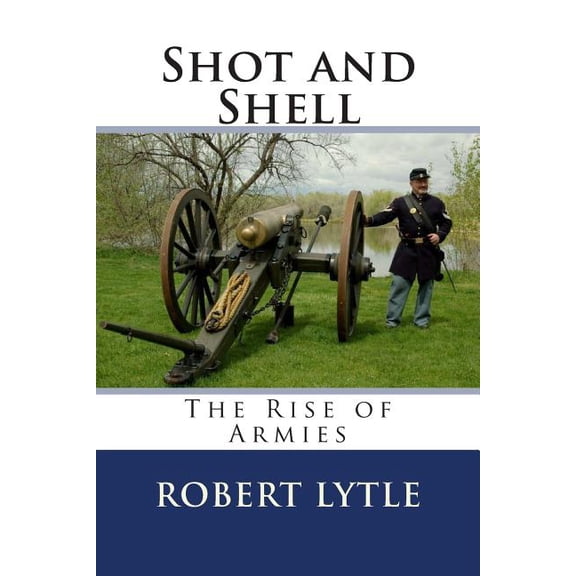 Shot and Shell: Shot and Shell: The Rise of Armies (Paperback)