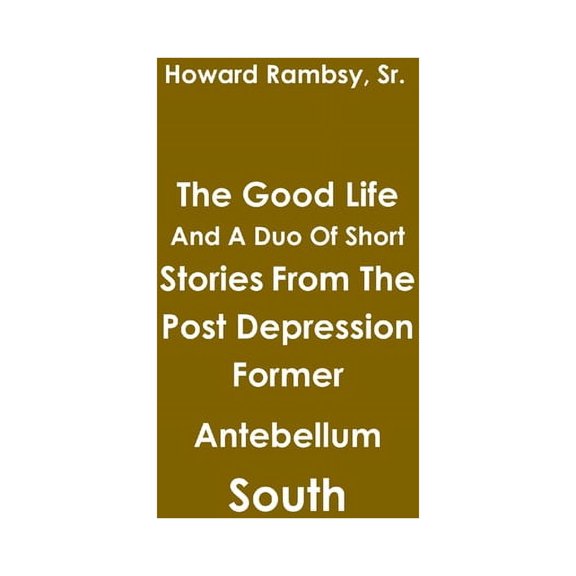 The Good Life And A Duo Of Short Stories From The Post Depression Former Antebellum South, (Paperback)