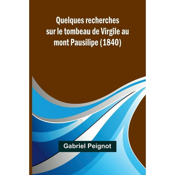Quelques recherches sur le tombeau de Virgile au mont Pausilipe (1840), (Paperback)