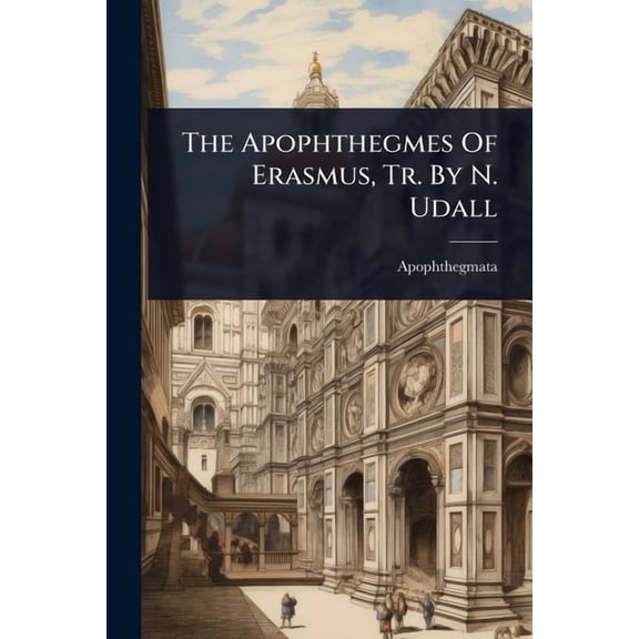 The Apophthegmes Of Erasmus, Tr. By N. Udall, (Paperback)