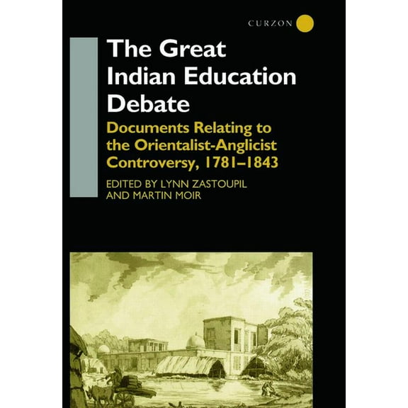 London Studies on South Asia The Great Indian Education Debate: Documents Relating to the Orientalist-Anglicist Controversy, 1781-1843, Book 18, (Hardcover)