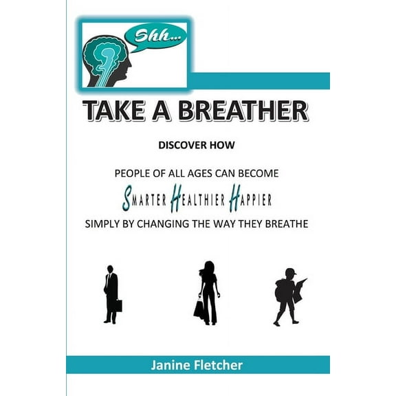 Shh Take A Breather: Discover how people of all ages can become Smarter, Healthier and Happier simply by changing the wa, (Paperback)