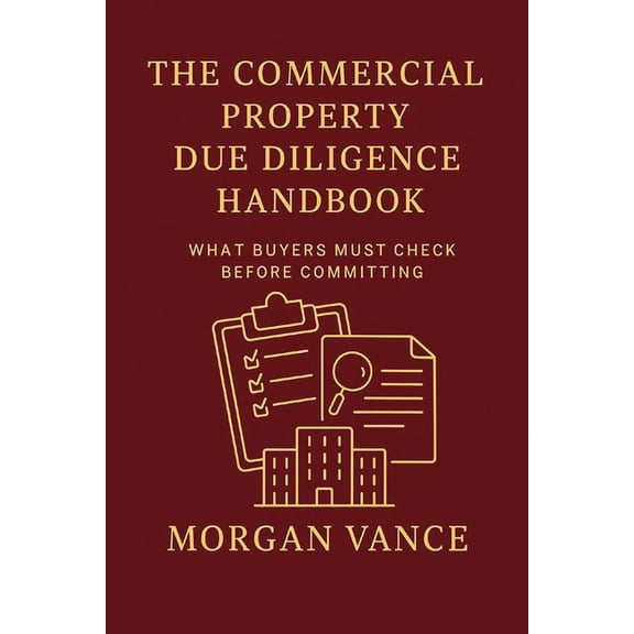 The Commercial Property Due Diligence Handbook: What Buyers must check before committing., (Paperback)