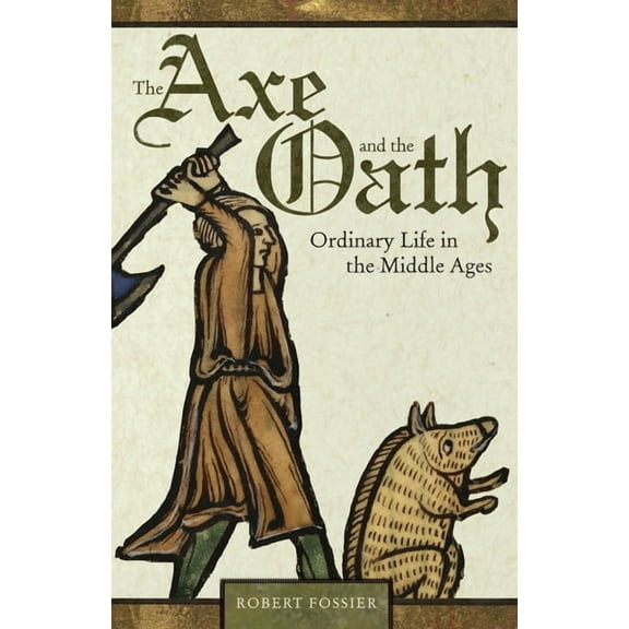 The Axe and the Oath: Ordinary Life in the Middle Ages, (Hardcover)