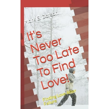 It's Never Too Late To Find Love! : Finding Love After Failure (Paperback)
