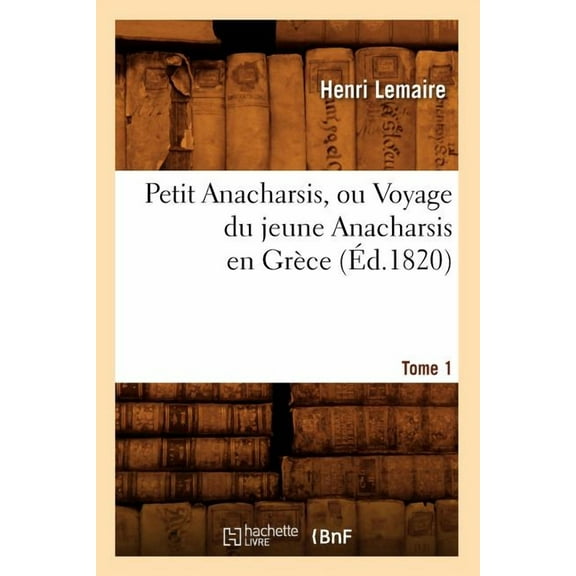 Histoire: Petit Anacharsis, Ou Voyage Du Jeune Anacharsis En Grèce. Tome 1 (Éd.1820) (Paperback)