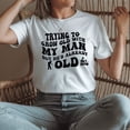 thumbnail image 2 of Trying To Grow Old With My Man But He’s Already Old T-Shirt, 2 of 5