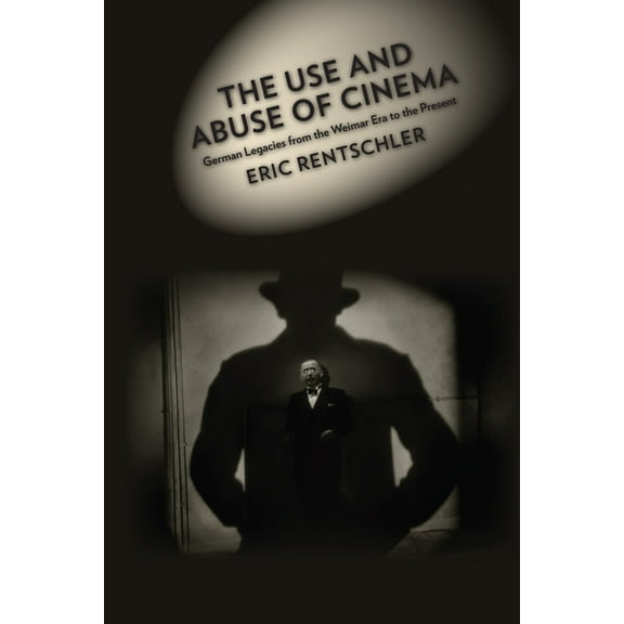 Film and Culture The Use and Abuse of Cinema: German Legacies from the Weimar Era to the Present, (Paperback)