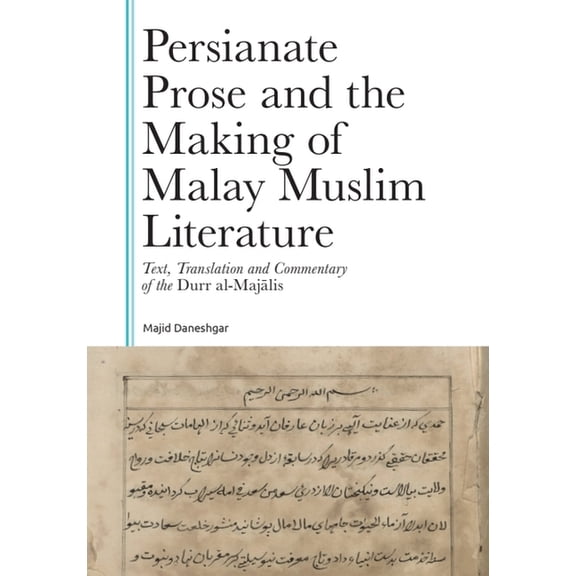 Gibb Memorial Trust Persianate Prose and the Making of Malay Muslim Literature: Text, Translation and Commentary of the Durr Al-Majalis, (Hardcover)
