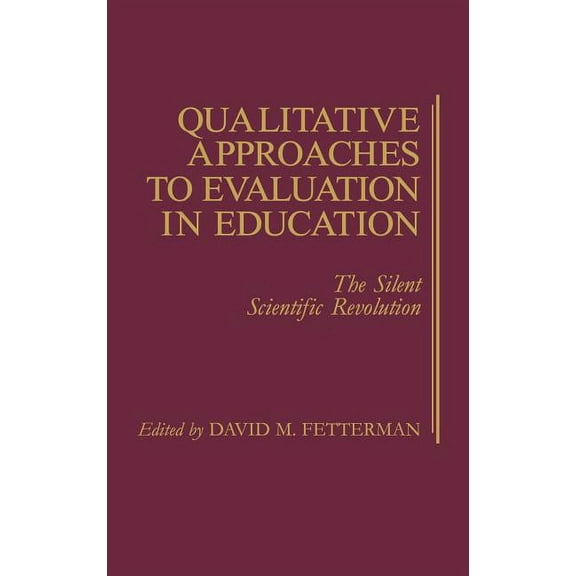Qualitative Approaches to Evaluation in Education: The Silent Scientific Revolution, (Hardcover)