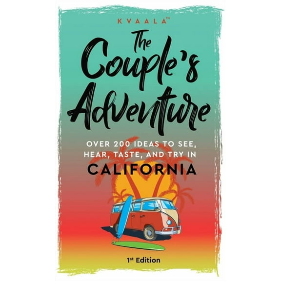 The Couple's Adventure - Over 200 Ideas to See, Hear, Taste, and Try in California: Make Memories That Will Last a Lifet, (Hardcover)
