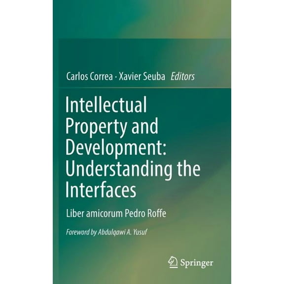 Intellectual Property and Development: Understanding the Interfaces: Liber Amicorum Pedro Roffe, (Hardcover)