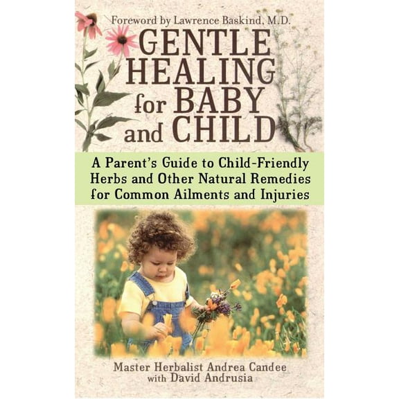 Gentle Healing for Baby and Child: A Parent's Guide to Child-Friendly Herbs and Other Natural Remedies for Common Ailmen, (Paperback)