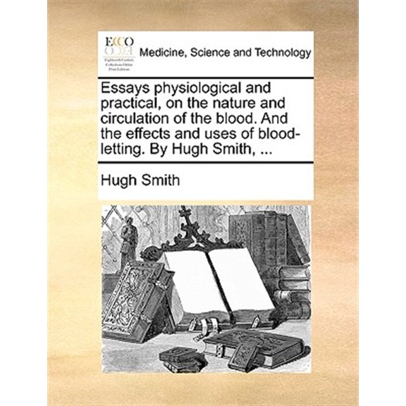 Pre-Owned Essays physiological and practical, on the nature and circulation of the blood. And the effects and uses of blood-letting. By Hugh Smith, ... (Paperback)
