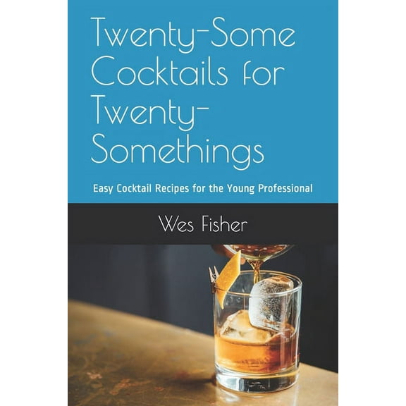 Twenty-Some Cocktails for Twenty-Somethings: Easy Cocktail Recipes for the Young Professional (Paperback)