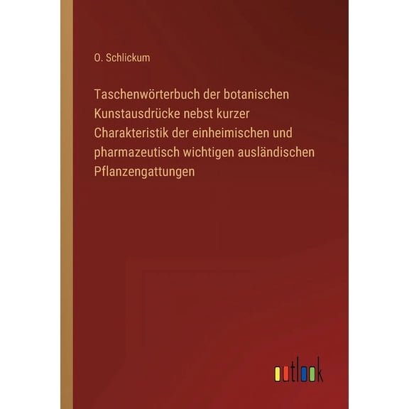 Taschenwörterbuch der botanischen Kunstausdrücke nebst kurzer Charakteristik der einheimischen und pharmazeutisch wichtigen ausländischen Pflanzengattungen (Paperback)