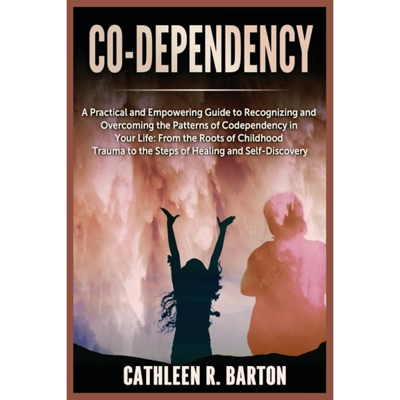Co-dependency: A Practical and Empowering Guide to Recognizing and Overcoming the Patterns of Codependency in Your Life:, (Paperback)