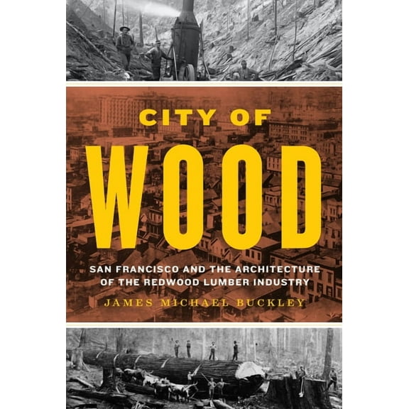 City of Wood: San Francisco and the Architecture of the Redwood Lumber Industry, (Hardcover)