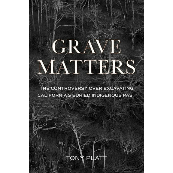 Grave Matters: The Controversy Over Excavating California's Buried Indigenous Past, (Paperback)
